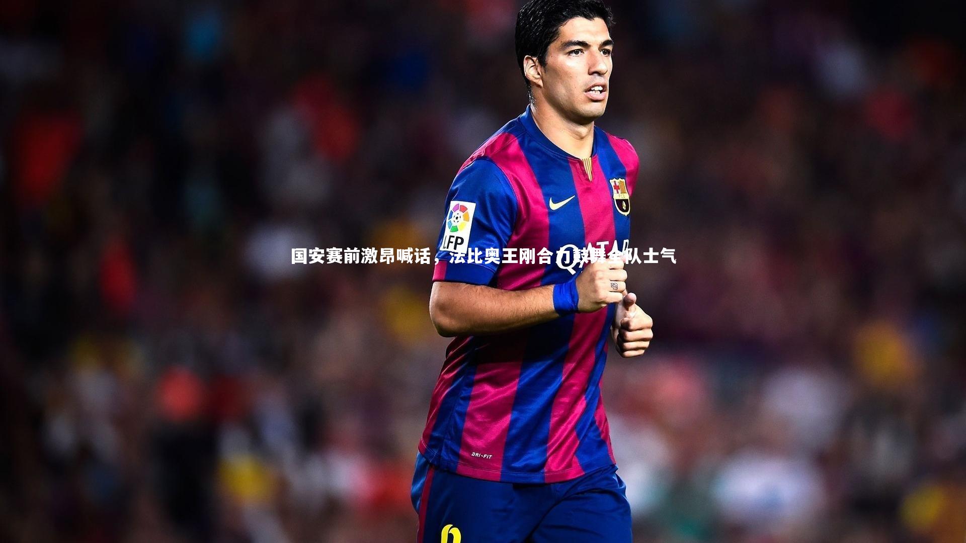 国安赛前激昂喊话，法比奥王刚合力鼓舞全队士气
