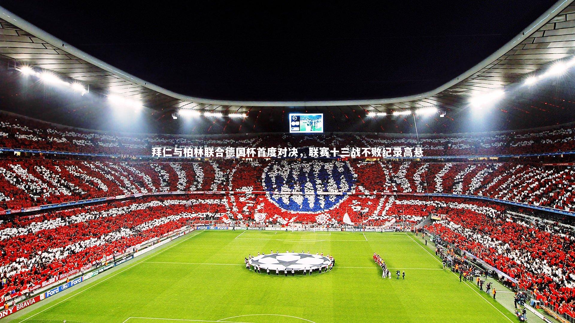 拜仁与柏林联合德国杯首度对决,联赛十三战不败纪录高悬
