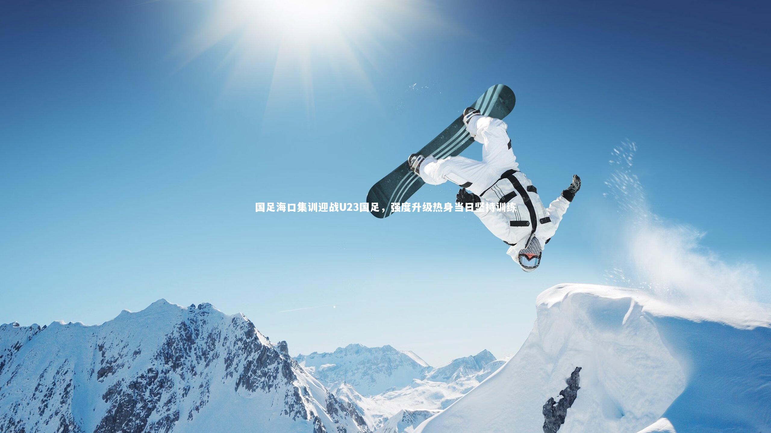 国足海口集训迎战U23国足,强度升级热身当日坚持训练